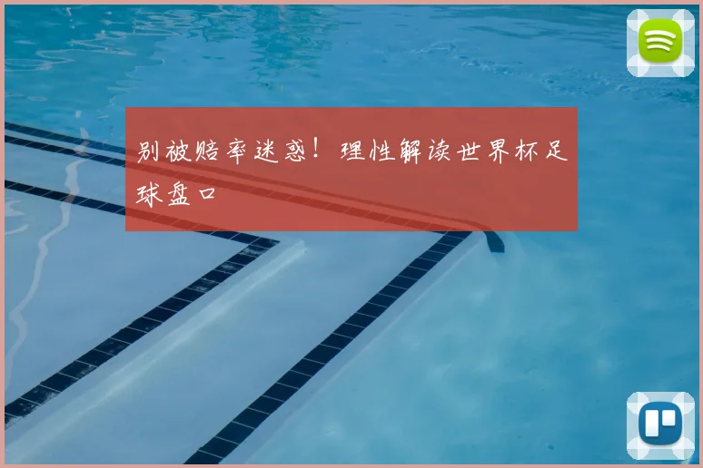 别被赔率迷惑！理性解读世界杯足球盘口