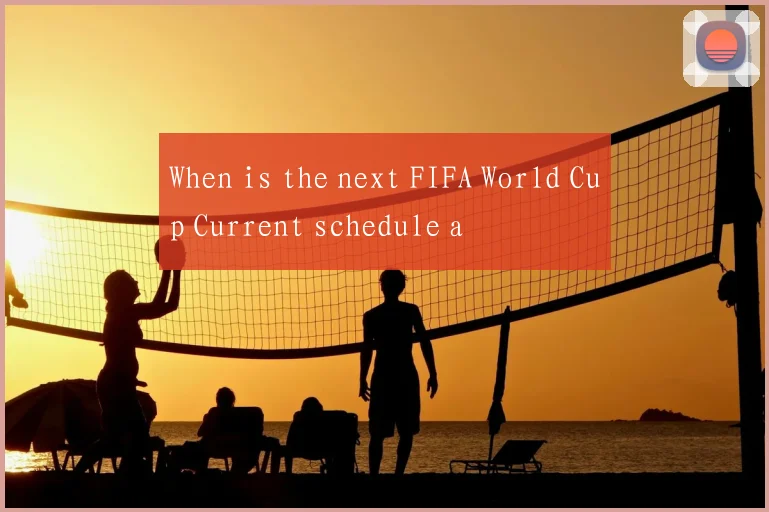 When is the next FIFA World Cup Current schedule a