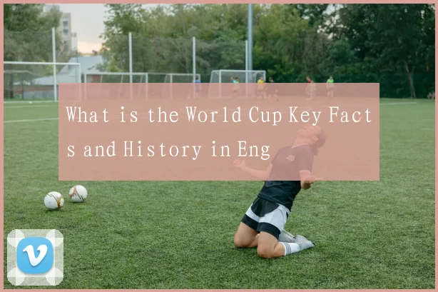 What is the World Cup Key Facts and History in Eng