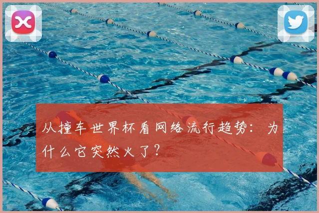 从撞车世界杯看网络流行趋势：为什么它突然火了？