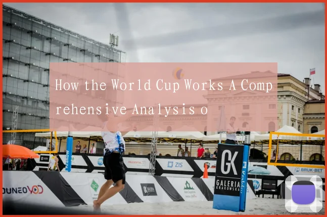 How the World Cup Works A Comprehensive Analysis o