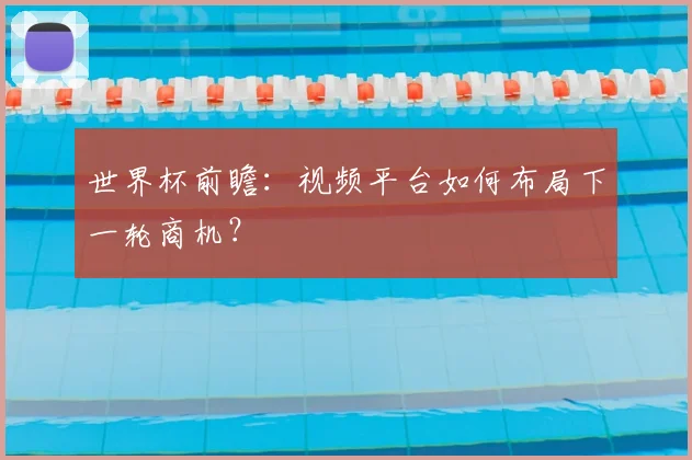 世界杯前瞻：视频平台如何布局下一轮商机？