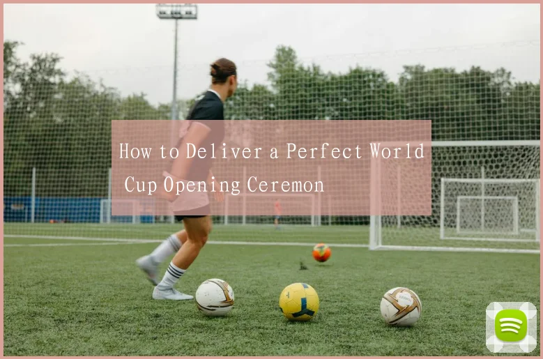 How to Deliver a Perfect World Cup Opening Ceremon