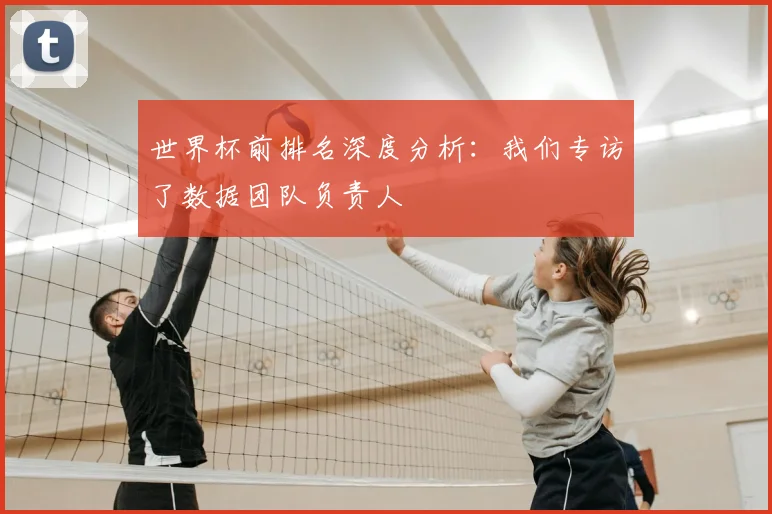世界杯前排名深度分析:我们专访了数据团队负责人