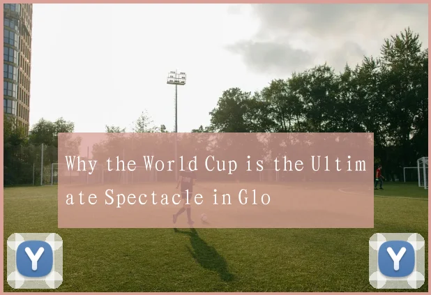 Why the World Cup is the Ultimate Spectacle in Glo