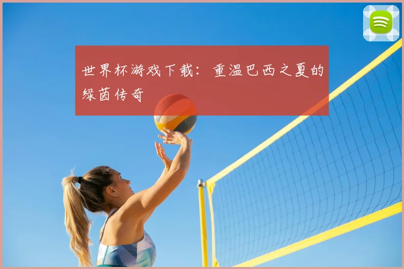 世界杯游戏下载：重温巴西之夏的绿茵传奇