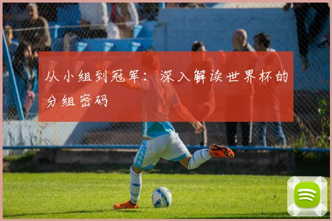 从小组到冠军：深入解读世界杯的分组密码